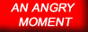 An Angry Moment